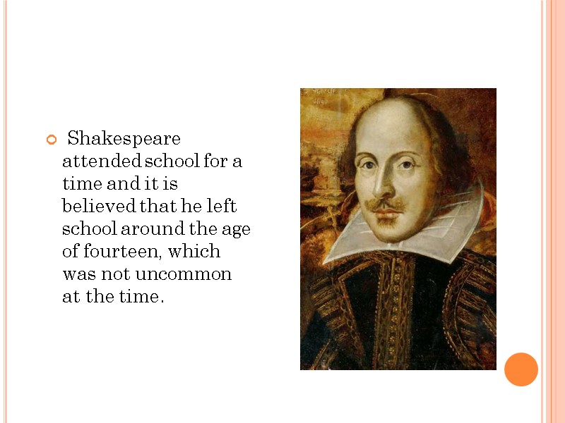 Shakespeare attended school for a time and it is believed that he left school